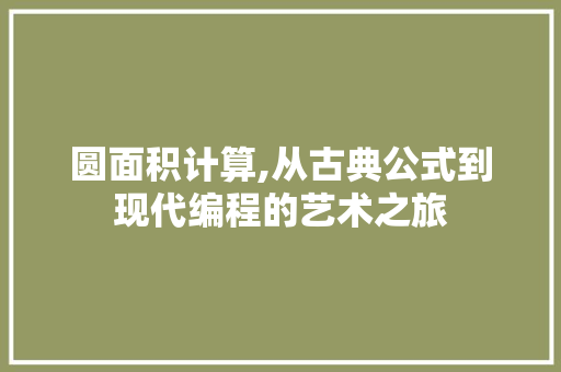 圆面积计算,从古典公式到现代编程的艺术之旅 圆面积计算,从古典公式到现代编程的艺术之旅 百度SEO