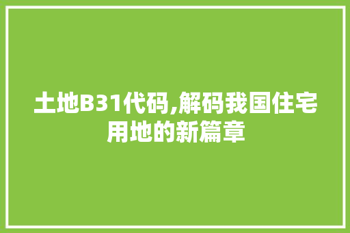 土地B31代码,解码我国住宅用地的新篇章