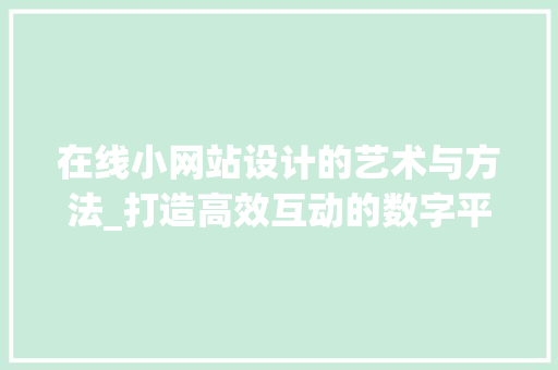 在线小网站设计的艺术与方法_打造高效互动的数字平台