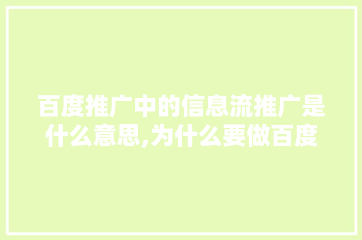 百度推广中的信息流推广是什么意思,为什么要做百度推广?。 百度推广中的信息流推广是什么意思,为什么要做百度推广?。 SEO关键词