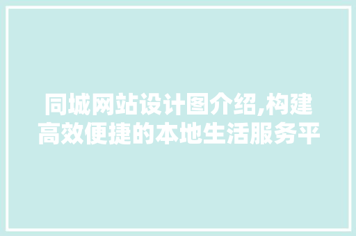 同城网站设计图介绍,构建高效便捷的本地生活服务平台