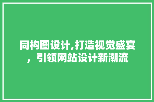 同构图设计,打造视觉盛宴，引领网站设计新潮流