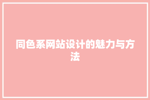 同色系网站设计的魅力与方法 同色系网站设计的魅力与方法 神马SEO