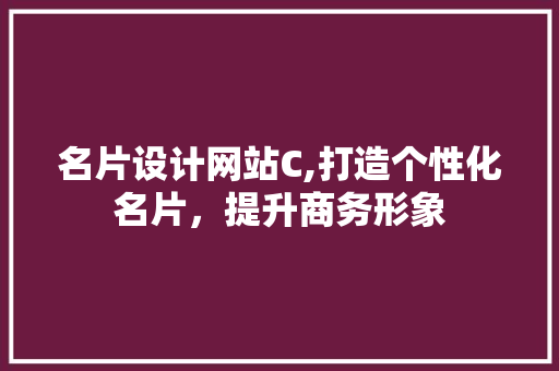 名片设计网站C,打造个性化名片，提升商务形象 名片设计网站C,打造个性化名片，提升商务形象 网站建设公司