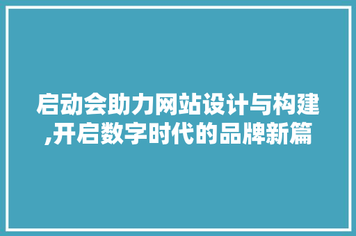 启动会助力网站设计与构建,开启数字时代的品牌新篇章 启动会助力网站设计与构建,开启数字时代的品牌新篇章 必应SEO