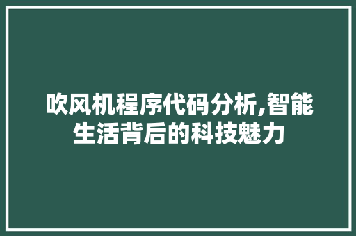 吹风机程序代码分析,智能生活背后的科技魅力 吹风机程序代码分析,智能生活背后的科技魅力 神马SEO
