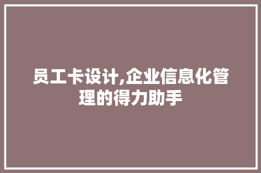 员工卡设计,企业信息化管理的得力助手 员工卡设计,企业信息化管理的得力助手 百度SEO