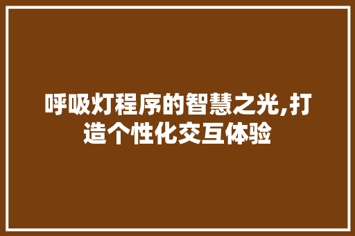 呼吸灯程序的智慧之光,打造个性化交互体验 呼吸灯程序的智慧之光,打造个性化交互体验 网站建设公司