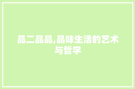 品二品品,品味生活的艺术与哲学 品二品品,品味生活的艺术与哲学 百度SEO