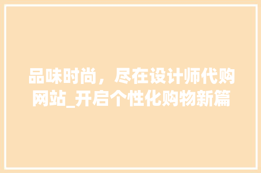 品味时尚，尽在设计师代购网站_开启个性化购物新篇章 品味时尚，尽在设计师代购网站_开启个性化购物新篇章 必应SEO