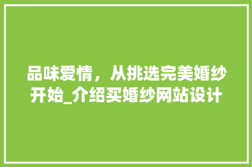 品味爱情，从挑选完美婚纱开始_介绍买婚纱网站设计之路 品味爱情，从挑选完美婚纱开始_介绍买婚纱网站设计之路 搜狗SEO