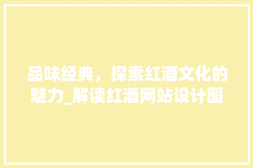 品味经典，探索红酒文化的魅力_解读红酒网站设计图 品味经典，探索红酒文化的魅力_解读红酒网站设计图 网站建设公司