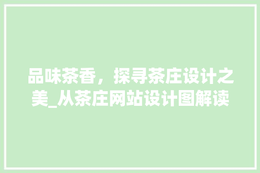 品味茶香，探寻茶庄设计之美_从茶庄网站设计图解读茶文化传承与创新 品味茶香，探寻茶庄设计之美_从茶庄网站设计图解读茶文化传承与创新 SEO关键词