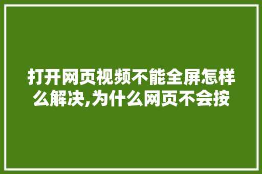 打开网页视频不能全屏怎样么解决,为什么网页不会按比例缩放。 打开网页视频不能全屏怎样么解决,为什么网页不会按比例缩放。 百度SEO