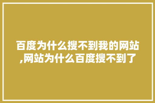 百度为什么搜不到我的网站,网站为什么百度搜不到了。 百度为什么搜不到我的网站,网站为什么百度搜不到了。 网站建设公司