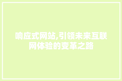 响应式网站,引领未来互联网体验的变革之路 响应式网站,引领未来互联网体验的变革之路 神马SEO