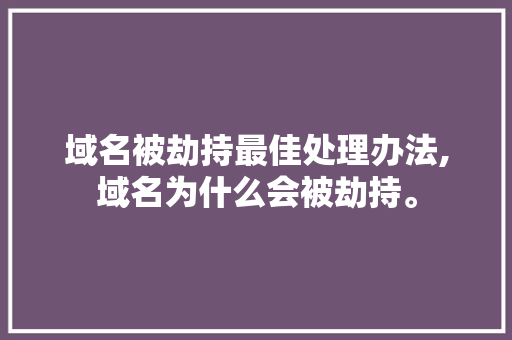 域名被劫持最佳处理办法,域名为什么会被劫持。 域名被劫持最佳处理办法,域名为什么会被劫持。 SEO关键词
