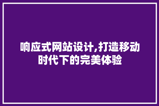 响应式网站设计,打造移动时代下的完美体验 响应式网站设计,打造移动时代下的完美体验 搜狗SEO