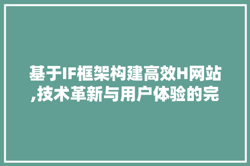 基于IF框架构建高效H网站,技术革新与用户体验的完美结合 基于IF框架构建高效H网站,技术革新与用户体验的完美结合 百度SEO