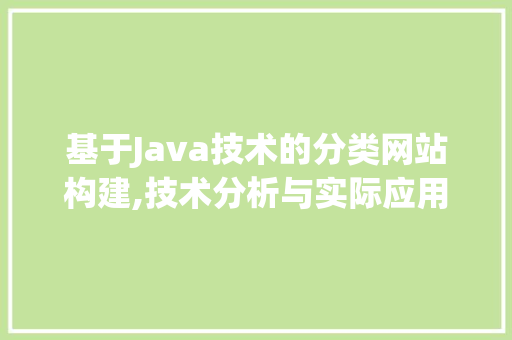 基于Java技术的分类网站构建,技术分析与实际应用 基于Java技术的分类网站构建,技术分析与实际应用 百度SEO