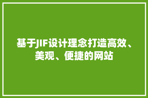 基于JIF设计理念打造高效、美观、便捷的网站 基于JIF设计理念打造高效、美观、便捷的网站 百度SEO