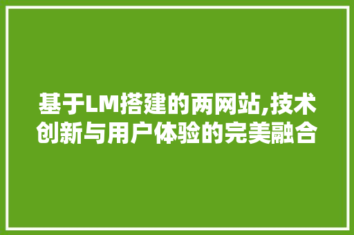 基于LM搭建的两网站,技术创新与用户体验的完美融合 基于LM搭建的两网站,技术创新与用户体验的完美融合 网站建设公司