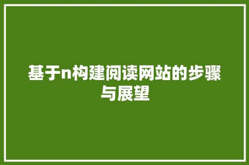 基于n构建阅读网站的步骤与展望 基于n构建阅读网站的步骤与展望 搜狗SEO
