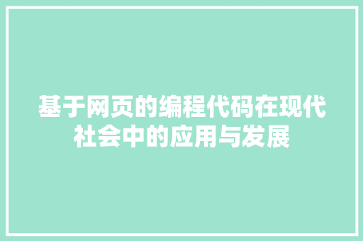 基于网页的编程代码在现代社会中的应用与发展 基于网页的编程代码在现代社会中的应用与发展 神马SEO