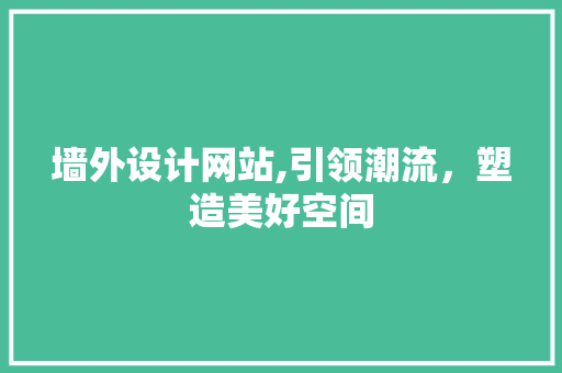 墙外设计网站,引领潮流，塑造美好空间 墙外设计网站,引领潮流，塑造美好空间 网站建设公司