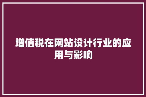 增值税在网站设计行业的应用与影响