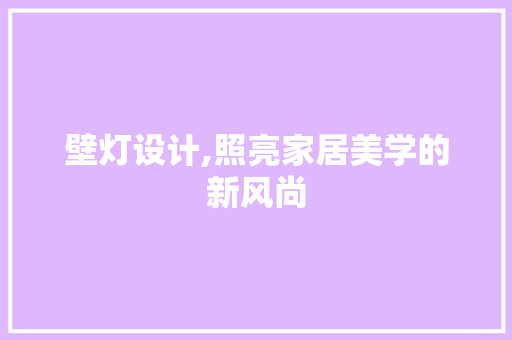 壁灯设计,照亮家居美学的新风尚 壁灯设计,照亮家居美学的新风尚 网站建设公司