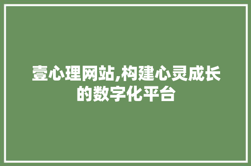 壹心理网站,构建心灵成长的数字化平台