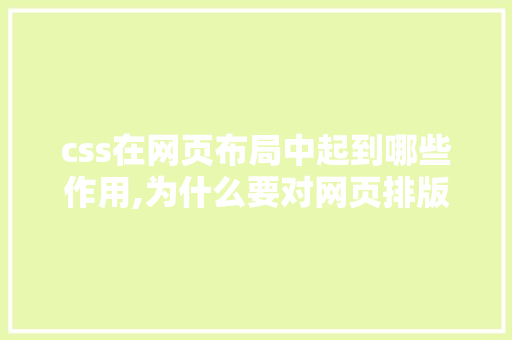 css在网页布局中起到哪些作用,为什么要对网页排版进行设计。 css在网页布局中起到哪些作用,为什么要对网页排版进行设计。 搜狗SEO