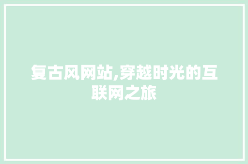复古风网站,穿越时光的互联网之旅 复古风网站,穿越时光的互联网之旅 百度SEO