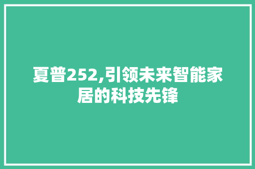 夏普252,引领未来智能家居的科技先锋 夏普252,引领未来智能家居的科技先锋 必应SEO