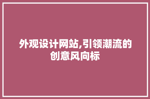 外观设计网站,引领潮流的创意风向标