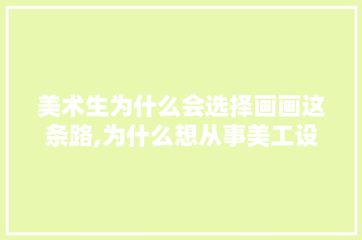美术生为什么会选择画画这条路,为什么想从事美工设计工作。