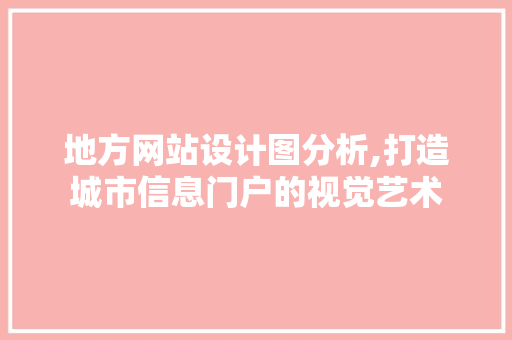 地方网站设计图分析,打造城市信息门户的视觉艺术 网站建设公司 地方网站设计图分析,打造城市信息门户的视觉艺术 地方网站设计图分析,打造城市信息门户的视觉艺术 网站建设公司