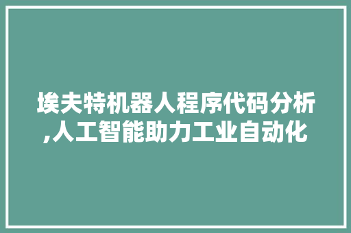埃夫特机器人程序代码分析,人工智能助力工业自动化革命 埃夫特机器人程序代码分析,人工智能助力工业自动化革命 搜狗SEO