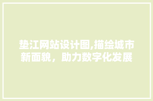 垫江网站设计图,描绘城市新面貌，助力数字化发展 垫江网站设计图,描绘城市新面貌，助力数字化发展 SEO关键词