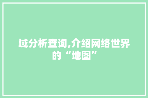域分析查询,介绍网络世界的“地图” 域分析查询,介绍网络世界的“地图” 搜狗SEO