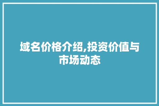 域名价格介绍,投资价值与市场动态 域名价格介绍,投资价值与市场动态 搜狗SEO