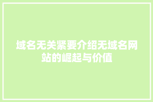 域名无关紧要介绍无域名网站的崛起与价值 域名无关紧要介绍无域名网站的崛起与价值 SEO关键词