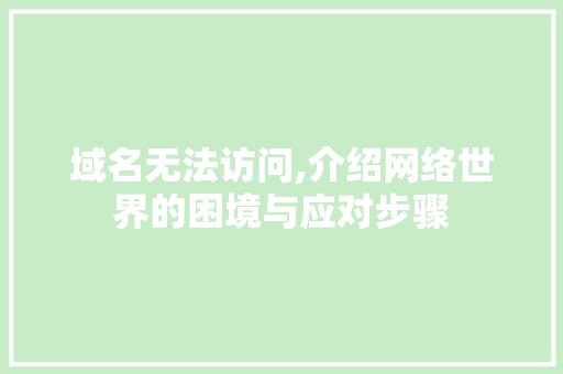 域名无法访问,介绍网络世界的困境与应对步骤 域名无法访问,介绍网络世界的困境与应对步骤 SEO关键词