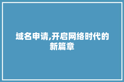 域名申请,开启网络时代的新篇章 域名申请,开启网络时代的新篇章 SEO关键词