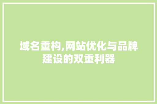 域名重构,网站优化与品牌建设的双重利器 域名重构,网站优化与品牌建设的双重利器 搜狗SEO