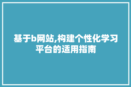 基于b网站,构建个性化学习平台的适用指南 基于b网站,构建个性化学习平台的适用指南 SEO关键词