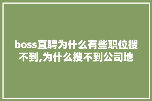 boss直聘为什么有些职位搜不到,为什么搜不到公司地址。 boss直聘为什么有些职位搜不到,为什么搜不到公司地址。 神马SEO