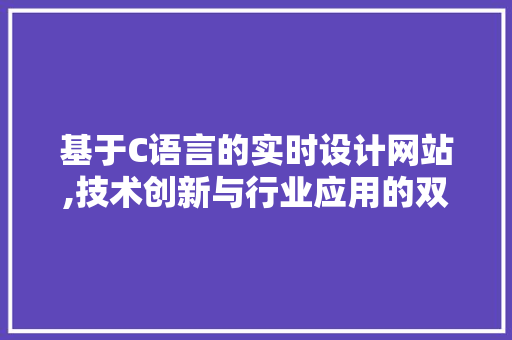 基于C语言的实时设计网站,技术创新与行业应用的双赢之路 基于C语言的实时设计网站,技术创新与行业应用的双赢之路 搜狗SEO