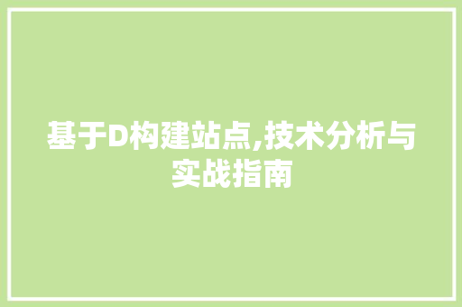 基于D构建站点,技术分析与实战指南 基于D构建站点,技术分析与实战指南 神马SEO